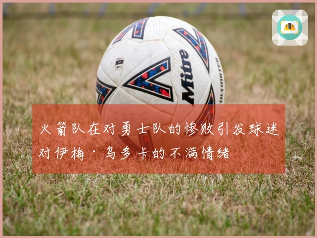 火箭队在对勇士队的惨败引发球迷对伊梅·乌多卡的不满情绪