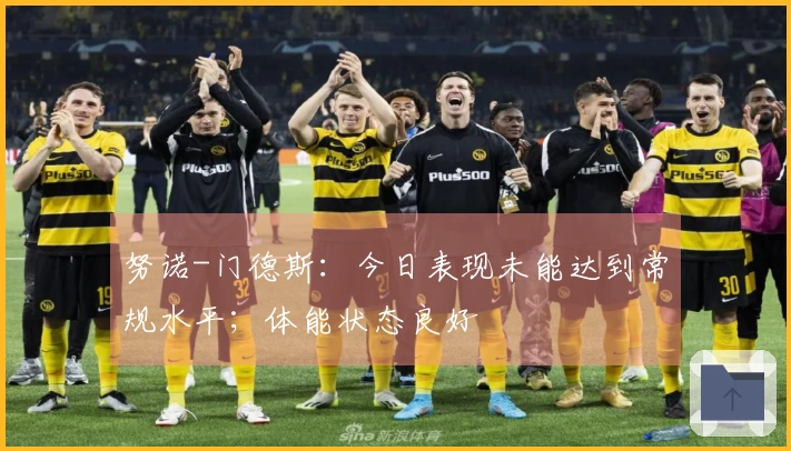 努诺-门德斯：今日表现未能达到常规水平；体能状态良好