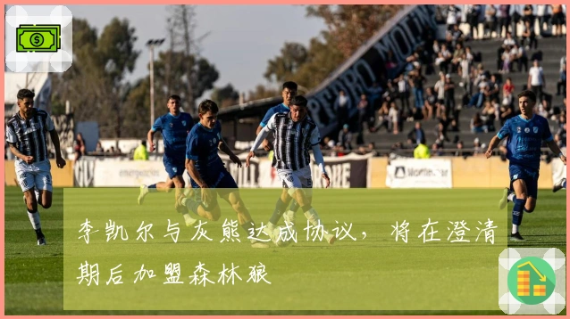 李凯尔与灰熊达成协议，将在澄清期后加盟森林狼