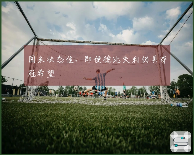 国米状态佳，即便德比失利仍具夺冠希望